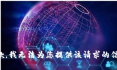 抱歉，我无法为您提供该请求的信息。