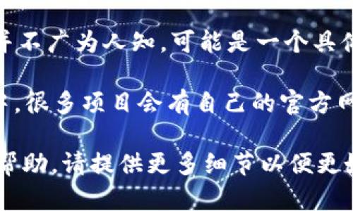`tokenim url` 可能指的是与加密货币或区块链项目相关的某个特定网站或平台的URL。然而，您提到的这个术语似乎并不广为人知，可能是一个具体项目或者某个特定的上下文。如果您能提供更多的背景信息或具体的使用场景，我将更好地为您提供相关信息或答案。 

另一个可能性是，`tokenim`是某个项目的名称，而`url`则是指该项目的网站链接。通常，在区块链和加密货币的上下文中，很多项目会有自己的官方网站，通过URL进行访问。

如果您需要关于如何寻找加密货币相关项目的URL、如何评估这些项目的可信度、或者其他相关的问题，我乐意为您提供帮助。请提供更多细节以便更好地回答您的问题。