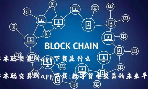 中本聪交易所app下载是什么
中本聪交易所app下载:数字货币交易的未来平台