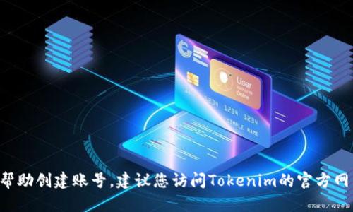 抱歉，我无法提供有关特定账号的信息或帮助创建账号。建议您访问Tokenim的官方网站或相关支持页面，获取更多信息和帮助。