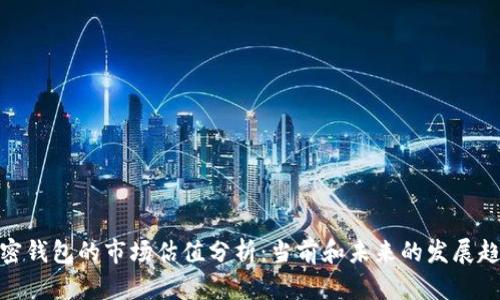 加密钱包的市场估值分析：当前和未来的发展趋势