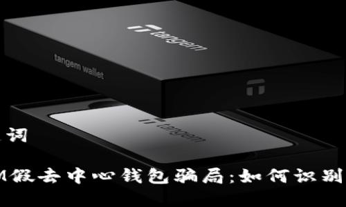 和关键词
揭秘IM假去中心钱包骗局:如何识别与防范