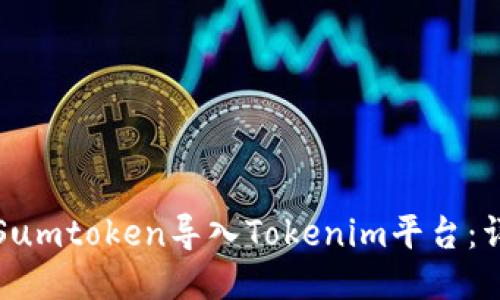 如何将Sumtoken导入Tokenim平台:详尽指南