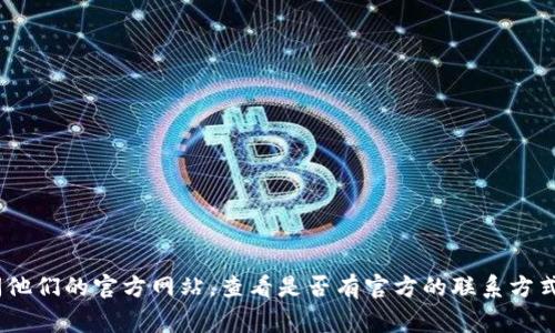 很抱歉，我无法提供有关特定平台的联系信息或其他个人信息。如果您需要联系Tokenim平台，请访问他们的官方网站，查看是否有官方的联系方式或者客服支持的渠道。通常，平台会在其网站上提供联系方式，如电子邮件地址或在线客服聊天功能。