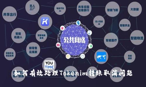 如何有效处理Tokenim转账取消问题