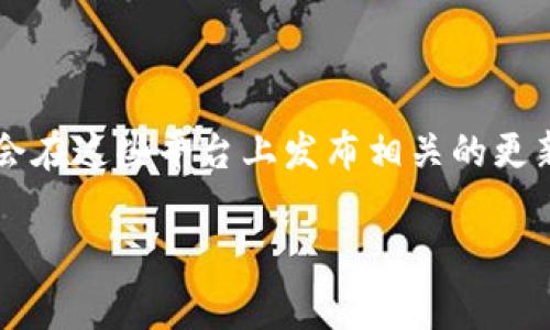 要确定Tokenim钱包是否有3.0版本，您可以访问官方渠道，例如Tokenim的官方网站、社交媒体页面或相关的区块链技术社区。如果存在新版本，通常会在这些平台上发布相关的更新信息或公告。此外，您还可以查看应用商店（如Google Play Store或Apple App Store）中Tokenim钱包的最新版本历史记录，以获取更详细的信息。

如果您需要更多关于Tokenim钱包的具体功能、使用指南或技术分析等内容，请告诉我！