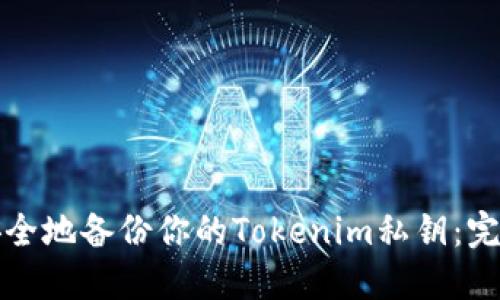 如何安全地备份你的Tokenim私钥:完整指南
