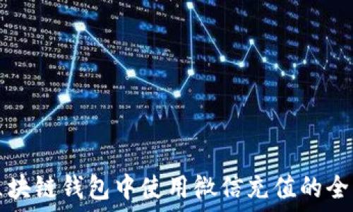   
如何在区块链钱包中使用微信充值的全方位指南