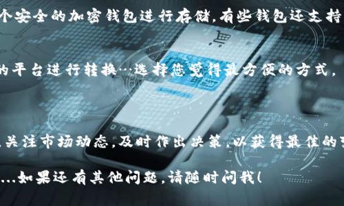 为了将Tokenim（或任何其他加密货币）变现，您可以按照以下步骤进行操作。以下是一些常见的方法：

### 1. 使用交易所
注册交易所账户
首先，您需要选择一个支持Tokenim交易的加密货币交易所，比如Binance、Coinbase、Kraken等。注册并验证您的账户，确保您提供必要的身份信息以满足KYC（了解你的客户）的要求。

将Tokenim转入交易所
一旦您的账户设置完全，您就可以将Tokenim转入您的交易所钱包。在交易所中找到Tokenim的存款地址，并将您的Tokenim发送到此地址。请务必确认您输入的信息是正确的，以防出现资金丢失的情况。

交易Tokenim为法币或其他加密货币
当您的Tokenim在交易所内成功到账后，您可以选择将其交易为法币（如美元、欧元等）或其他加密货币。根据市场情况，选择一个适合的时间进行交易以获得最佳价格.....

### 2. 通过场外交易（OTC）
了解场外交易
如果您持有大量Tokenim，您可能不想通过交易所出售，因为这可能会影响市场价格。此时，您可以选择场外交易（OTC）平台，通常这些平台会提供更好的价格和更高的隐私保护。

选择信誉良好的OTC平台
确保您选择信誉良好的OTC平台，或者通过可靠的中介找到潜在买家。在进行交易前，仔细审查对方的背景和评价，以避免诈骗...

### 3. 使用P2P交易平台
P2P交易的优点
P2P（点对点）交易平台允许用户直接与其他用户交易Tokenim。这种方式通常支持多种支付方式，例如银行转账、PAYPAL或现金等，适合不同需求的用户。

如何进行P2P交易
在P2P平台上发布您的Tokenim出售广告，设定合理的价格并标明接受的支付方式。当有买家表示兴趣时，您可以进行私下沟通，确认交易细节....这时要小心防范诈骗，确保在交易前都了解买家信息。

### 4. 线下交易
线下交易的方式
如果您的地区有加密货币用户社区，您也可以选择与朋友或社区成员进行线下交易。这不仅省去了交易费，还可以直接面谈，建立信任。

注意安全
进行线下交易时，请选择公共场所，确保交易安全...并认真核对支付方式与金额，以免发生纠纷。

### 5. 使用加密钱包
选择适合的加密钱包
在某些情况下，您可能希望持有Tokenim而不是立即变现。这时，您可以选择一个安全的加密钱包进行存储。有些钱包还支持直接交换Tokenim为其他加密货币或法币的功能。

转出Tokenim
当您决定变现时，可以通过钱包直接提取到交易所，或选择其他提供有偿服务的平台进行转换…选择您觉得最方便的方式。

### 总结
保持警惕，定期关注市场动态
变现Tokenim的方式多种多样，选择最适合您的方式进行交易。同时，保持警惕，关注市场动态，及时作出决策，以获得最佳的变现效果。这——对于任何加密货币持有者来说，都是一门重要的技能！

希望以上内容能够帮助您更好地理解Tokenim的变现过程，并作出明智的决定...如果还有其他问题，请随时问我！