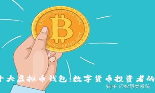 2023年十大虚拟币钱包：数字货币投资者的理想选择