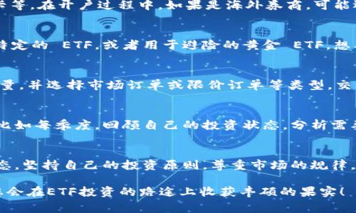 关于如何领取或购买 ETF（交易所交易基金），通常有几个步骤和方法，以下是一些建议：

了解ETF的基本知识
首先，对于ETF的理解是非常必要的。ETF是一种在证券交易所交易的投资基金，通常跟踪某一特定指数、商品、债券或者资产组合。例如，跟踪标普500指数的ETF，可以让投资者以相对低的成本投资于整个市场。而且，ETF和股票一样可以随时买卖，这使得它极具流动性。

选择合适的券商
要获得ETF，首先需要选择一个适合的证券公司或在线券商。市面上有许多平台提供ETF交易，比如富途证券、老虎证券、易方达等。在选择时，可以考虑交易佣金、平台使用的便捷性、可交易的ETF种类等因素。不同的券商在费用和服务上会有所不同，所以在开户前可以多做一些比较和研究。

开设投资账户
一旦选择了券商，接下来的步骤是开设一个证券账户。通常，这个过程相对简单，您只需提供一些个人信息，如身份证、银行卡等。在开户过程中，如果是海外券商，可能还需提供一定的收入证明和税务信息。在期限内完成所有步骤后，您将会收到一个交易账户，之后就可以进行ETF的交易了。

选择合适的ETF产品
在进行 ETF 投资时，挑选合适的产品至关重要。您可以选择跟踪传统股票指数的 ETF，如标普500 ETF，也可以选择行业特定的 ETF，或者用于避险的黄金 ETF。想要真正掌握ETF的选择，可以关注基金的费用率、历史表现、管理规模等指标。

进行交易
一旦选定了ETF产品，您就可以在选定的券商平台上进行下单操作。这与购买普通股票类似，输入您想要购买的ETF代码、数量，并选择市场订单或限价订单等类型。交易成功后，您就完成了ETF投资的第一步。

定期审视投资组合
投资ETF之后，定期检查您的投资组合是至关重要的。市场是动态发展的，投资策略也需要随之调整。可以设定固定的时间，比如每季度，回顾自己的投资状态，分析需要持有、增持还是减持的ETF。这样做不仅可以帮助您规避风险，还能及时抓住收益机会。

长期投资的心态
最后，参与ETF交易，尤其是长期持有时，需要具备正确的投资心态。尽量避免频繁交易和情绪化决策，因为市场的波动是常态，坚持自己的投资原则，尊重市场的规律，将会让您的投资旅程更加顺畅。

总之，领取或购买ETF是一个相对简单且能为投资者提供多样化投资机会的方式。遵循以上步骤，尽量多加了解市场，相信您会在ETF投资的路途上收获丰硕的果实！