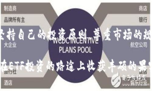 关于如何领取或购买 ETF（交易所交易基金），通常有几个步骤和方法，以下是一些建议：

了解ETF的基本知识
首先，对于ETF的理解是非常必要的。ETF是一种在证券交易所交易的投资基金，通常跟踪某一特定指数、商品、债券或者资产组合。例如，跟踪标普500指数的ETF，可以让投资者以相对低的成本投资于整个市场。而且，ETF和股票一样可以随时买卖，这使得它极具流动性。

选择合适的券商
要获得ETF，首先需要选择一个适合的证券公司或在线券商。市面上有许多平台提供ETF交易，比如富途证券、老虎证券、易方达等。在选择时，可以考虑交易佣金、平台使用的便捷性、可交易的ETF种类等因素。不同的券商在费用和服务上会有所不同，所以在开户前可以多做一些比较和研究。

开设投资账户
一旦选择了券商，接下来的步骤是开设一个证券账户。通常，这个过程相对简单，您只需提供一些个人信息，如身份证、银行卡等。在开户过程中，如果是海外券商，可能还需提供一定的收入证明和税务信息。在期限内完成所有步骤后，您将会收到一个交易账户，之后就可以进行ETF的交易了。

选择合适的ETF产品
在进行 ETF 投资时，挑选合适的产品至关重要。您可以选择跟踪传统股票指数的 ETF，如标普500 ETF，也可以选择行业特定的 ETF，或者用于避险的黄金 ETF。想要真正掌握ETF的选择，可以关注基金的费用率、历史表现、管理规模等指标。

进行交易
一旦选定了ETF产品，您就可以在选定的券商平台上进行下单操作。这与购买普通股票类似，输入您想要购买的ETF代码、数量，并选择市场订单或限价订单等类型。交易成功后，您就完成了ETF投资的第一步。

定期审视投资组合
投资ETF之后，定期检查您的投资组合是至关重要的。市场是动态发展的，投资策略也需要随之调整。可以设定固定的时间，比如每季度，回顾自己的投资状态，分析需要持有、增持还是减持的ETF。这样做不仅可以帮助您规避风险，还能及时抓住收益机会。

长期投资的心态
最后，参与ETF交易，尤其是长期持有时，需要具备正确的投资心态。尽量避免频繁交易和情绪化决策，因为市场的波动是常态，坚持自己的投资原则，尊重市场的规律，将会让您的投资旅程更加顺畅。

总之，领取或购买ETF是一个相对简单且能为投资者提供多样化投资机会的方式。遵循以上步骤，尽量多加了解市场，相信您会在ETF投资的路途上收获丰硕的果实！