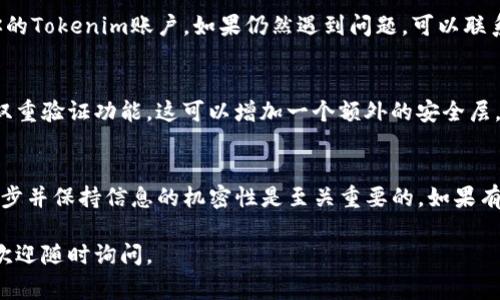 恢复Tokenim身份的过程通常取决于平台的具体规定，以下是一些通用步骤，你可以参考：

1. 访问Tokenim官方网站
首先，打开Tokenim的官方网站，确保你访问的是官方渠道，以避免钓鱼网站的风险。在主页上，寻找“登录”或者“恢复身份”的相关链接。

2. 找到身份恢复选项
在登录页面或帮助中心，通常会有一个“忘记密码”或“恢复账户”的选项。点击这个链接，将引导你进入身份恢复的流程。

3. 输入账户信息
你将被要求输入与账户关联的邮箱地址或者用户名。确保输入的信息是准确的，以便系统能够识别你的账户。

4. 收到恢复邮件
提交信息后，检查你注册邮箱中的信件。Tokenim会发送一封包含身份恢复链接或临时密码的电子邮件。如果没有找到，检查一下你的垃圾邮件文件夹。

5. 重设密码
按照邮件中的链接或指示，访问恢复页面，输入新密码。这一步很重要，确保你的新密码足够强大，不容易被破解。

6. 提交验证信息
在某些情况下，Tokenim可能还会要求你完成额外的身份验证步骤，比如回答安全问题或输入验证码，以确保你的身份得到确认。

7. 登录账户
完成以上步骤后，你应该能够使用新密码成功登录你的Tokenim账户。如果仍然遇到问题，可以联系Tokenim的客服支持，寻求进一步的帮助。

8. 启用双重验证
为了提高账户安全性，建议在恢复身份后，及时启用双重验证功能。这可以增加一个额外的安全层，防止未经授权的访问。

总结
恢复Tokenim身份的过程并不复杂，但确保遵循每一步并保持信息的机密性是至关重要的。如果有任何疑问，及时咨询客服，保障自己的数字资产安全。

希望这些信息对你有所帮助！如果你还有其他问题，欢迎随时询问。