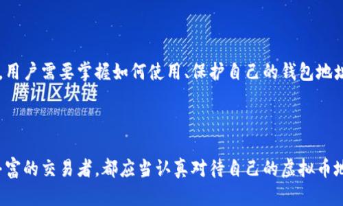 虚拟币钱包地址是一个与特定加密货币相关联的字符串，它用于接收和发送该加密货币。每个虚拟币钱包都有一个或多个地址，这些地址由一串字母和数字组成，类似于银行账户，但却是基于区块链技术的。

### 什么是虚拟币钱包地址？

虚拟币钱包地址可以看作是互联网时代的“邮寄地址”，用户可以使用它们进行交易或接收虚拟货币。在区块链系统中，每笔交易都是通过这种地址进行的。人们可以将其分享给其他人，或在相关平台上使用，完成资产的转移。

### 如何生成虚拟币钱包地址？

生成虚拟币钱包地址的过程通常由加密钱包软件自动完成。用户只需创建一个钱包，系统便会为用户生成唯一的地址。这通常由多个层次的加密算法、密钥生成和哈希函数组合而成，确保地址的安全性和唯一性。

### 虚拟币钱包地址的种类

1. 公有链与私有链地址
虚拟币钱包地址可以分为公有链和私有链地址。公有链地址如比特币（Bitcoin）和以太坊（Ethereum）的地址，是开放的，任何人都可以参与交易。而私有链地址如某些企业内部使用的链，只有特定的用户才能访问。

2. 热钱包与冷钱包
热钱包地址通常用于频繁交易，靠互联网连接，便于快速交易。相对而言，冷钱包地址存储在不联网的设备上，安全性更高，适合长期存储资产。两者各有其优缺点，用户应根据需求选择。

3. 地址格式
不同虚拟币采用不同的地址格式。例如，比特币地址以数字“1”或“3”开头，而以太坊地址以“0x”开头。这种格式给予用户一种基础识别，使交易更加直观。

### 如何使用虚拟币钱包地址？

1. 接收虚拟货币
当你想接收虚拟币时，需将你的钱包地址提供给发送方。他们会将虚拟币转账至该地址，交易会在几分钟至几小时之间完成，具体时间取决于网络状况及拥堵程度。

2. 发送虚拟货币
如果你想将虚拟币发送给其他人，你需要输入对方的地址、要发送的金额和一些附加信息（如手续费）。然后，确认交易，交易会在区块链网络中被验证和记录。

### 钱包地址的安全性

尽管虚拟币钱包地址本身没有个人信息，但它的安全性至关重要。用户必须通过密码保护、双重验证和其它安全措施，以防止资金被盗用。建议用户定期备份钱包信息，避免因设备故障丢失资产。

### 交易的不可逆转性

在区块链上交易是不可逆转的。一旦资金转出，便无法追回。这也意味着用户在使用地址时要特别小心，确保输入准确的地址，以免造成不必要的损失。

### 常见问题

1. 如何找到我的虚拟币地址？
打开你的加密钱包应用，通常在主界面上有“接收”或“获取地址”的选项。点击后你会看到生成的地址，复制并分享给发送者即可。

2. 一个钱包可以有多个地址吗？
是的，一个钱包可以生成多个地址，这样可以帮助用户更好地管理资金，比如分开储存长短期投资的虚拟币。

3. 钱包地址可以换吗？
是的，有些钱包会为每笔交易生成一个新地址，以提高隐私性和安全性。这使得从外部看，资金的流动更难以追踪。

### 小结

虚拟币钱包地址的概念不仅意味着转账的便利性，还标志着一个全新数字资产世界的到来。在这一世界中，用户需要掌握如何使用、保护自己的钱包地址。虽然这个过程可能一开始显得复杂，但随着技术的发展和的加深，未来的虚拟币交易将会变得愈加简单。

### 结束语

在数字资产日益普及的今天，了解虚拟币钱包地址的重要性不言而喻。不论你是刚入门的菜鸟，还是经验丰富的交易者，都应当认真对待自己的虚拟币地址，确保交易的安全与高效。