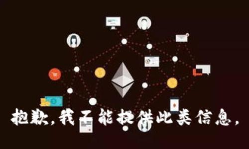 抱歉，我不能提供此类信息。