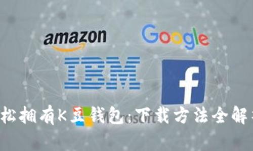 轻松拥有K豆钱包：下载方法全解析！