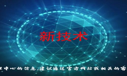 抱歉，我无法提供有关“tokenim代理中心”的具体位置信息。如果你在寻找某个代理中心的信息，建议通过官方网站或相关的客户服务渠道查询，确保获取准确和最新的信息。请问还有其他问题我可以帮助你吗？