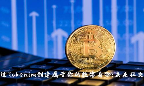 如何通过Tokenim创建属于你的数字身份：未来社交新体验