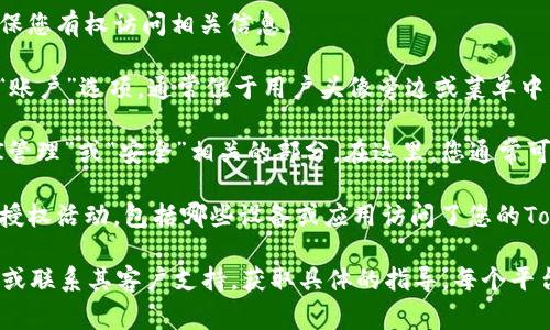 要查看Tokenim的授权，通常可以通过以下几个步骤进行：

1. **登录到Tokenim账号**：首先，您需要登录到您的Tokenim账户，确保您有权访问相关信息。

2. **访问设置或账户信息**：一旦登录，您应该能够找到一个“设置”或“账户”选项，通常位于用户头像旁边或菜单中。

3. **查找授权或API管理**：在设置页面中，寻找与“授权”、“权限”、“API管理”或“安全”相关的部分。在这里，您通常可以查看和管理您的授权信息、API键、以及其他与安全相关的设置。

4. **查看活动记录**：有些平台还会提供活动记录，您可以查看最近的授权活动，包括哪些设备或应用访问了您的Tokenim账户。

如果以上步骤未能帮助您找到所需信息，建议查看Tokenim的官方文档或联系其客户支持，获取具体的指导。每个平台的界面和设置可能有所不同，因此以官方信息为准是最为可靠的方式。