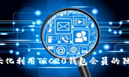 如何最大化利用TRC20钱包会员的独特优惠？