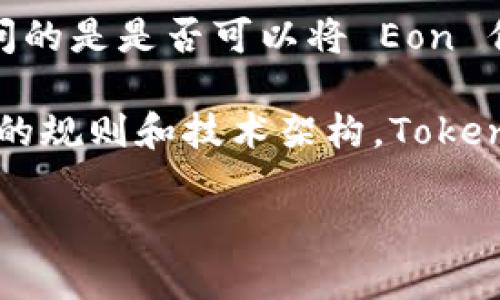 Eon 是一种加密货币和区块链技术的名称，它也可以指代多个特定项目。如果你问的是是否可以将 Eon 作为 Token 使用，通常情况下，这是可以的，但具体要看你所指的 Token 是什么。

如果是指在某个平台或协议中创建一种 Eon 型的 Token，这一般取决于该平台的规则和技术架构。Token 通常会基于某一特定区块链标准（如 ERC-20、BEP-20等）进行创建。

如果你能提供更多关于 “tokenim” 的背景信息，我或许能给出更准确的回答。