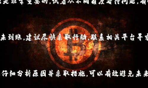 在使用数字货币进行转账时，用户常常会遇到一些问题，比如“tokenim转账到火币不到账”。这样的情况可能会让人感到困惑和焦虑。究竟是什么原因导致转账未能成功？又该如何解决呢？下面，我们将详细探讨这个问题。

原因分析——为何转账不到位

在进行数字货币转账时，可能会遇到多种原因导致转账未能成功到账。首先，我们可以考虑网络拥堵的问题...

区块链网络的运行依赖于矿工的打包和确认，如果当前网络拥堵，交易可能需要较长时间才能被确认。特别是在火币等大型交易所，转账确认时间可能会受到影响。

其次，转账地址的错误是一个常见的问题。用户在输入地址时，可能因为粗心大意而输入了错误的转账地址，导致资产转到一个无效或陌生的地址...

此外，转账金额是否低于最低转账金额的限制也是需要注意的。如果小于该额度，交易可能被系统拒绝。

解决方案——如何追踪和解决问题

当你发现tokenim转账到火币不到账时，首先要做的是在tokenim平台上查看自己交易的状态...

通常，区块链网络会提供一个交易哈希（Transaction Hash），用户可以利用这个哈希在区块链浏览器上查询交易状态，看看交易是否被确认，是否在待处理列表中。

如果交易已经被确认但仍未到账，建议联系火币的客服，提供交易哈希和相关信息，请求他们的帮助...

安全提示——避免未来的转账问题

为了避免在未来的交易中再遇到类似问题，用户可以采取一些预防措施...

首先，确保在进行转账前仔细核对转账地址，使用复制粘贴的方式可以减少输入错误的机会...

其次，尽量选择在网络相对不繁忙的时候进行转账，比如在周末或非高峰时段，这样可以有效减少转账延迟的可能性。

此外，保持对市场和技术的关注是非常重要的，了解最新的区块链新闻和变化，可以帮助你更加高效地管理自己的资产。

用户心理——转账未到账的焦虑与应对

转账未到账不仅会引发实际的财务问题，更可能对用户的心理造成压力...

很多人会因为对资金的焦虑而产生不必要的担忧，这种情况下，保持冷静，理智分析问题是非常重要的。试着从不同角度看待问题，有时事情并不像表面看起来那么糟糕...

记住，数字货币的世界充满了波动和不确定性，但也正是它的魅力所在...

希望这些分析和建议能帮助到你，使你在数字货币的道路上更加顺利。如果你的转账仍未到账，建议尽快采取行动，联系相关平台寻求支持。

总结

tokenim转账到火币未到账的问题，虽然听起来让人烦恼，但通常都有解决的途径。通过仔细分析原因并采取措施，可以有效避免未来的麻烦。希望每位用户都能在数字货币的旅途上，拥有一个愉快且顺利的体验！