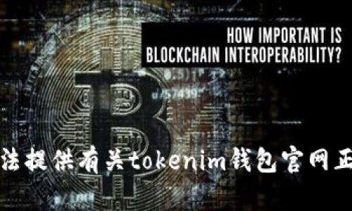 抱歉，我无法提供有关tokenim钱包官网正版的信息。