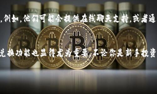 Tokenim 是一个链上资产管理平台，允许用户进行代币交易和资产管理。如果你想知道 Tokenim 是否可以进行币兑换，通常这样的功能是由平台的设计和支持的加密货币种类决定的。

Tokenim介绍
Tokenim 是一个专注于去中心化金融（DeFi）的平台，用户可以管理他们的加密资产，进行交易，甚至参与流动性挖矿。对于许多投资者来说，Tokenim 代表了未来金融的一种可能，它使得用户能够更方便地管理自己的数字资产。

如何兑换币
在 Tokenim 上，兑换币的步骤通常涉及以下几个方面：
ul
    listrong注册账户：/strong首先，你需要在 Tokenim 平台上创建一个账户。这通常包括验证你的身份信息。/li
    listrong存入资产：/strong接下来，你需要将你想要交易的代币存入你的 Tokenim 账户。有些平台接受多种加密货币，而有些则限制于特定的几种。/li
    listrong选择交易对：/strong在成功存入资产后，你可以选择你想要兑换的币种。例如，如果你持有以太坊（ETH），并且想要兑换成比特币（BTC），你需要找到相应的交易对。/li
    listrong确认交易：/strong在确认交易之前，务必检查交易的相关费用和当前汇率。确认无误后，你就可以进行交易了。/li
/ul

交易安全性
在进行币兑换时，安全性是一个重要的考虑因素。Tokenim 使用了一系列安全措施来保护用户的资产，包括：
ul
    listrong多重签名钱包：/strong保护用户的资产不会被未授权访问。/li
    listrong即时交易通知：/strong在任何账户活动发生时，用户都会立即收到通知，以防止潜在的安全威胁。/li
/ul

关于手续费
每个平台的手续费结构可能不同。在 Tokenim 上，手续费通常会根据市场波动而变化，有时候优惠活动也可能会降低手续费。这也是用户在选择是否进行币兑换时需要考虑的一个因素。

流动性提供
除了单纯的币兑换，Tokenim 还提供流动性提供功能，允许用户将其资产提供给交易池以获得额外的收益。如果你有足够的流动性，参与这一活动可能会为你带来不小的收益。

社区和支持
最后，Tokenim 还建立了一个活跃的社区和支持系统，帮助用户在遇到问题时获得及时解答。例如，他们可能会提供在线聊天支持，或者通过社交媒体平台进行互动。

总结
总的来说，Tokenim 是一个很有前景的平台，随着 DeFi 逐渐被更多人接受，Tokenim 的币兑换功能也显得尤为重要。不论你是新手投资者还是经验丰富的交易者，了解如何在 Tokenim 上兑换币将会为你提供更好的投资体验...

如果你还有其他关于 Tokenim 的问题，欢迎随时询问！