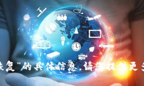 抱歉，我无法提供有关“tokenim退出手机恢复”的具体信息。请您提供更多的背景或明确的问题，我将竭诚为您解答。