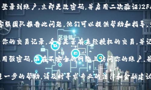 很抱歉，你的资金在Gate.io账户中遇到了问题。如果你认为你的账户被入侵或资金被骗了，建议采取以下步骤：

1. **立即更改密码**：如果你能登录到账户，立即更改密码，并启用二次验证（2FA）以增加安全性。

2. **联系客服**：向Gate.io的客服团队报告此问题。他们可以提供帮助和指导，查看是否有异常活动。

3. **检查交易记录**：仔细查看你的交易记录，看看是否有未经授权的交易，并记下所有相关信息以提交给客服。

4. **防止未来的诈骗**：确保使用强密码，不在不安全的网络上访问你的账户，并定期检查账户活动。

如果你有任何其他问题或需要进一步的帮助，请及时寻求专业的法律和金融建议。