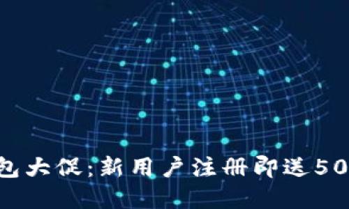 虚拟币钱包大促：新用户注册即送50元代金券！