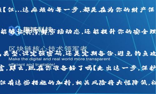    区块链钱包安全指南：如何在数字资产时代保护你的资金  / 

 guanjianci  区块链, 钱包, 安全, 数字资产  /guanjianci 

引言：数字资产的崛起与安全挑战
在数字经济蓬勃发展的今天，区块链技术以其独特的去中心化特性吸引了越来越多的投资者和用户。我们不仅可以通过区块链交换信息，还可以在链上存储价值——这...真的方便吗？当然，但是在这个崭新的世界里，安全性却是不可忽视的关键问题。区块链钱包的安全，直接影响着我们的资金安全。如何保持资金安全？接下来，让我们深入探讨一下。

区块链钱包的种类与选择
区块链钱包大致可以分为热钱包和冷钱包两种。这两者各有优缺点，而选择适合你的钱包类型，是保护资金的第一步。

strong热钱包：/strong这种钱包通常在线上运行，提供便捷的存取方式，非常适合日常交易。然而，正因如此，它们也更加容易受到黑客攻击。你是否在忙碌的一天里，曾经因为方便性而忽视了安全警报？

strong冷钱包：/strong相比之下，冷钱包则是离线的存储设备，如USB、硬件钱包等。这些钱包的安全性更高，适合长期保存大额数字资产。但...它们的使用相对复杂，你是否愿意为安全付出一些便利？

强密码与双重认证：安全的第一道防线
设定一个强大的密码是保护区块链钱包的第一步。密码越复杂，破解的可能性就越小。而双重认证...那是一种额外的安全层，可以有效阻止未授权访问。你是否意识到，一个简单的登录密码就能引发巨大的安全隐患？

注意钓鱼攻击与恶意软件
在数字资产的世界里，钓鱼攻击无处不在。无论是伪造的交易网站，还是看似正规的电子邮件链接，攻击者总是试图通过巧妙的手段来获取你的私人密钥。是否每当你点击链接时，都要多一份谨慎的警惕？

另一方面，恶意软件也是一个日益严重的问题。通过恶意软件，攻击者可以获取你区块链钱包的访问权限。所以，保持设备的安全，定期更新软件，使用防病毒软件...并不是多余的保护措施，而是安全的必要环节。

定期备份与恢复措施
备份是保持资金安全的另一个重要环节。想象一下，如果你的设备意外丢失或者损坏，你是否考虑过你的数字资产会如何恢复？定期备份钱包文件，保留私钥的安全副本，是应对意外风险的有效策略。

选择信誉好的钱包服务商
市面上有众多钱包服务商，而选择信誉好的钱包服务商是决定你资金安全的重要因素。那么，如何判断一个钱包服务商的信誉呢？用户评价、历史记录、安全事件...都是你需要关注的点。你是不是在想，信任一个数字钱包就像选购一款高价的品牌包，必须了解其面料、工艺、历史？

降低网络风险的技巧
在这个数字化时代，网络安全至关重要。使用VPN、避免公共Wi-Fi、设置防火墙...都是降低风险的好方法。很多人可能会抱怨：为什么每一步都要这么麻烦？但...这麻烦的每一步，都是在为你的财产保驾护航。

教育自己与时俱进
如同其他技术领域，区块链和数字资产的世界也在不断进步和变化。投资教育、网络研讨会、论坛...都是获取知识和保持警惕的绝佳途径。坚持学习，不仅能够让你了解市场动态，还能提升你的安全理解。

总结：安全是永恒的主题
在这个快速变化的数字时代，区块链钱包的安全问题日益凸显。我们需要不断更新自己的安全意识，采取有效的措施来保护我们的资金。无论是选择钱包类型、设定强密码，还是定期备份、避免钓鱼攻击，都是确保我们在这个崭新领域保持资金安全的有效方式。

安全是一个长期的主题，随着技术的不断进步，我们的保护措施也需要不断升级。希望这些建议能够帮助你在数字资产的世界中，稳步前行，保卫你的财富。那么，现在你准备好了吗？走出这一步，保护你的资金，开始一段安全的数字资产之旅吧！

最后，记住：在这个虚拟与现实交织的时代，保护资金不仅是技术问题，更是意识与责任。在这个全球化的经济浪潮中，安全随时在变，没有什么是绝对的，但有这些措施的加持，相关风险将大幅降低。祝你在数字资产的旅途中一路平安！