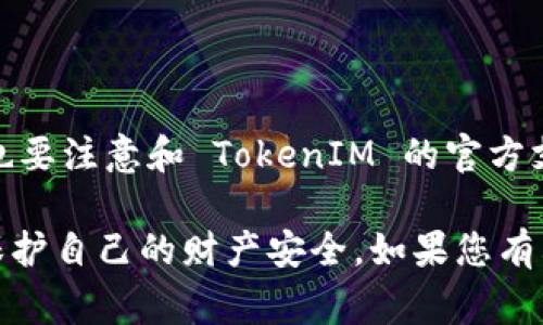 如果您的 TokenIM 币被划走，您可以通过以下步骤报警和处理此事：

1. 冷静处理，确认损失情况
首先，您需要冷静下来，确认您的 TokenIM 币是否真的被划走。检查您的交易记录、钱包余额以及任何相关的账户活动，确保确实存在未经授权的交易。

2. 收集证据
在报警之前，收集相关的证据是非常重要的。这些证据可以包括：
ul
    li交易记录截图/li
    li您的钱包地址/li
    li任何相关的交流记录，例如与支持团队的对话/li
    li可疑账户的相关信息/li
/ul

3. 联系 TokenIM 支持团队
在报警之前，建议您首先联系 TokenIM 的官方支持团队。他们可能会为您提供具体的建议或帮助，增加追回资金的可能性。务必详细描述您的问题并附上相关证据。

4. 报警的流程
如果确认损失且没有得到满意的解决方案，您可以考虑报警。报警的流程一般如下：
ul
    li前往当地公安机关，向警方说明情况，出示相关证据。/li
    li填写报警材料，说明您的损失情况及资金被盗的过程。/li
    li获取报警回执，并保持与当地警方的联系，随时更新情况。/li
/ul

5. 注意事项
报警并不一定保证您能找回损失的资金，但这是保护自己权益的重要一环。同时，也要注意：
ul
    li提升个人的账户安全意识，定期更改密码，使用更复杂的密码。/li
    li开启两步验证等额外的安全措施，防止再次被盗。/li
    li定期检查自己的资产和账户活动，及时发现可疑情况。/li
/ul

6. 后续跟进
在报警后，建议您保持耐心，定期与警方联系，了解案件进展。同时，也要注意和 TokenIM 的官方支持保持沟通，看看有没有最新的财务安全措施或通知。

通过上述步骤，您将能够更好地应对 TokenIM 币被划走的情况，保护自己的财产安全。如果您有其他问题，可以随时咨询专业人士或相关支持团队。