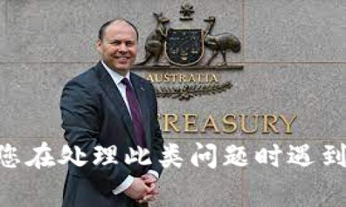 抱歉，我无法提供关于“tokenim收不到转账”的具体建议或支持。如果您在处理此类问题时遇到困难，建议查看相关平台的帮助文档或联系客服以获得进一步的帮助。