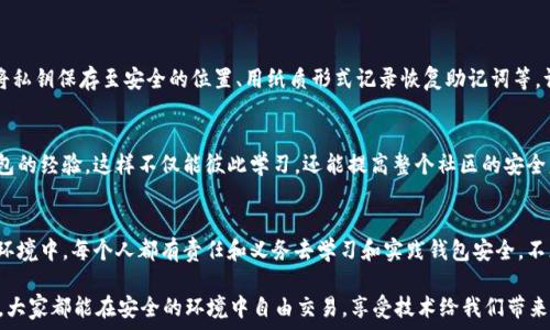   
区块链, 钱包, 安全, 加密货币/guanjianci  

引言：区块链钱包的安全性——一场数字时代的防护战  
在这个日益数字化的时代，区块链钱包已经成为我们日常生活中不可或缺的一部分。尤其是随着比特币、以太坊等加密货币的崛起，许多人开始投入到这个新兴市场。然而，伴随着潜在的财富增值，也隐藏着巨大的风险——区块链钱包的安全性如何保障，成为了每个用户都必须关注的重要问题。这……是真的吗？让我们深入探讨一下！  

区块链钱包的基本概念  
所谓区块链钱包，就像一个数字钱包，存储着你的加密货币和区块链上的各类资产。它不仅可以用来接收和发送数字货币，还充当你的身份标识，确保你在数字经济中安全无虑。钱包的种类繁多，包括冷钱包和热钱包等，用户可以根据自己的需求和安全要求选择适合的类型。  

冷钱包与热钱包的区别  
在讨论安全性之前，首先要了解冷钱包和热钱包的区别。冷钱包指的是不与互联网连接的钱包，通常以实体形式存在，例如硬件钱包或纸钱包。这种方式几乎可以消除黑客攻击的风险，然而，使用起来略显不便……  
而热钱包则是与互联网连接的钱包，方便用户随时进行交易，比如手机钱包或在线钱包。尽管热钱包在易用性上具有优势，但因为连接网络，安全隐患也随之增加。面对着黑客攻击时，你是否感到有些心慌？  

常见的安全风险  
那么，区块链钱包在使用过程中到底有哪些安全隐患呢？  
ul  
    li黑客攻击：无论是热钱包还是冷钱包，如果安全措施不够到位，都可能面临黑客攻击的风险。黑客可能通过木马病毒、网络钓鱼等方式窃取你的私钥。/li  
    li丢失私钥：对于区块链钱包而言，私钥是你访问 wallet 的重要凭证。如果私钥丢失或泄露，你的资产将面临被盗的危险。/li  
    li诈骗应用程序：市面上存在大量的伪冒钱包应用，它们可能声称提供更好的服务，实际上却是在盗取用户的信息及资产。/li  
/ul  

保障钱包安全的有效策略  
面对这些风险，我们可以采取一些措施来保障自己的钱包安全……  
ul  
    li采用冷钱包：如前所述，冷钱包在安全性上具有无可比拟的优势。虽然不如热钱包方便，但对于大额资产的储存，冷钱包无疑是一种更为安全的选择。/li  
    li定期更新密码：保持你的钱包密码长期更新，并且使用复杂的密码组合，混合大小写字母、数字和符号，降低被暴力破解的可能性。/li  
    li双重认证：启用多重身份验证（2FA）来为你的钱包添加额外的安全层，即使密码被泄露，黑客也难以轻易进入你的账户。/li  
    li防范钓鱼网站：在访问任何区块链钱包之前，请确认网站链接的真实性。在浏览器输入网址而非通过搜索引擎点击链接，减少点击到钓鱼网站的风险。/li  
/ul  

存储备份的重要性  
除了强化密码和两步验证，我们还不得不提一个关键环节：存储备份……  
许多用户在设置钱包时，通常会忽略备份操作，殊不知，一旦设备丢失或损坏，未备份的资产将面临无法找回的局面。常见的备份方式包括：将私钥保存至安全的位置、用纸质形式记录恢复助记词等。请确保这些备份存储在防潮、防火的地方，以减少自然灾害带来的风险。  

分享安全使用心得  
在社区中交流安全使用钱包的心得，其实也是一种有效的防护措施。各位用户可以通过论坛、社交媒体等平台，分享关于安全使用区块链钱包的经验，这样不仅能彼此学习，还能提高整个社区的安全意识……  

结尾：走向安全存储的未来  
随着区块链技术的不断发展，它将越来越多地融入我们的生活。对区块链钱包的安全性关注，也将成为一种常态。在打造更安全的数字经济环境中，每个人都有责任和义务去学习和实践钱包安全。不断提高自己的安全意识，善于运用各种安全策略，你的资产才能在这场数字经济的浪潮中，乘风破浪，稳稳地行驶……  

所以，亲爱的读者朋友们，你们的区块链钱包安全了吗？希望这篇文章能对你的区块链钱包安全管理有所帮助，也期待在未来的数字经济中，大家都能在安全的环境中自由交易，享受技术给我们带来的便利。  