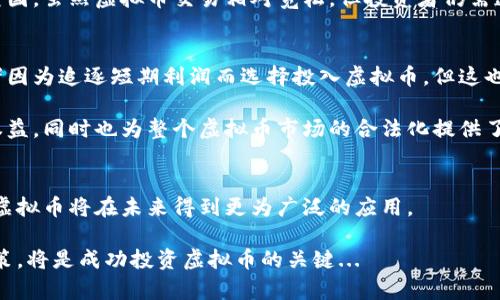 虚拟币的定义及其法律现状
虚拟币，也被称为数字货币或加密货币，是一种仅以电子形式存在的货币，不依赖于中央银行或金融机构的支持。最著名的虚拟币无疑是比特币（Bitcoin），它在2009年首次引起关注。随着技术进步，越来越多的虚拟币相继问世，它们的交易和使用逐渐成为全球经济的重要组成部分。

那么，虚拟币究竟合法吗？这个问题并没有简单的答案，因为各国对虚拟币的监管政策差异很大。在一些国家，虚拟币的交易和持有是合法的，并受到监管；而在另一些国家，虚拟币可能被视为非法或受到严格限制。

虚拟币的法律风险
虽然在许多国家，虚拟币交易是合法的，但仍存在一些法律风险。例如，投资者在不充分了解市场的情况下购买虚拟币，可能面临高风险和损失。此外，由于虚拟币交易的匿名性，它也可能被犯罪分子利用，导致一些国家对其采取更加严格的监管措施。

例如，中国政府在多年前对虚拟币进行了严厉打击，禁止了ICO（首次代币发行）活动，并关闭了加密货币交易所。而在美国，虽然虚拟币交易相对宽松，但投资者仍需遵守证券法等相关法律法规。

虚拟币的市场动态
虚拟币的市场动态波动很大，价格可能在短时间内剧烈波动。这种波动性让它成为一种高风险的投资工具。许多投资者因为追逐短期利润而选择投入虚拟币，但这也导致了市场的过度投机。

在这样的市场环境中，了解虚拟币的基本概念、市场趋势以及法律法规都是至关重要的。这不仅有助于保护投资者的权益，同时也为整个虚拟币市场的合法化提供了基础。

总结：虚拟币的未来发展
尽管虚拟币的法律现状存在不确定性，但其市场潜力依然被广泛看好。许多专家认为，随着技术的发展和社会的进步，虚拟币将在未来得到更为广泛的应用。

无论如何，投资者在参与虚拟币交易之前，应认真研究市场和法律法规。正确的投资心态、丰富的知识储备和审慎的决策，将是成功投资虚拟币的关键...