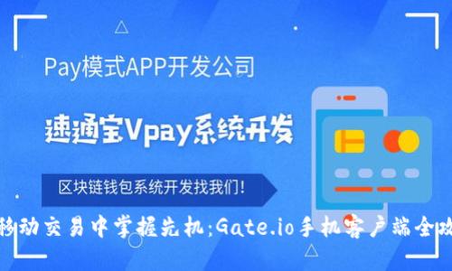 在移动交易中掌握先机：Gate.io手机客户端全攻略