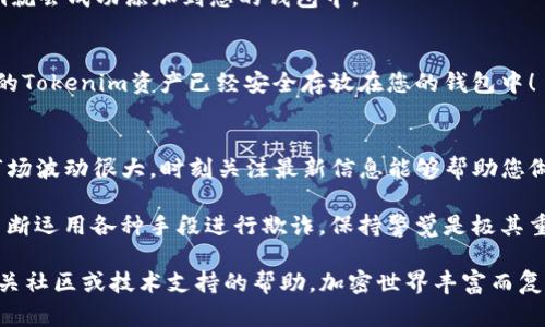 导入Tokenim（Token Im）的过程其实相对简单，只需遵循一些步骤。但首先，您需要确保已经下载并安装了支持Tokenim的加密钱包应用，比如MetaMask、Trust Wallet等。下面是如何将Tokenim导入钱包的步骤：

步骤一：准备工作
在导入Tokenim之前，请确保您已经有一个支持Tokenim的加密钱包，并且您已备份了钱包的助记词或私钥，以防万一。随机备份是重要的，这可以确保您在任何时候都能恢复您的钱包。

步骤二：获取Tokenim合约地址
要将Tokenim导入钱包，您首先需要找到Tokenim的合约地址。合约地址是识别Tokenim的唯一标识符。您可以在Tokenim的官方网站、区块链浏览器（如Etherscan）或者相关的加密货币论坛找到这个地址。务必确保这个地址的准确性，以避免损失资金。

步骤三：打开您的钱包
打开您的加密钱包应用。我们以MetaMask为例，点击以进入主界面。

步骤四：添加自定义代币
在MetaMask中，找到“资产”标签，然后点击“添加代币”按钮，接下来选择“自定义代币”。

步骤五：填入Tokenim合约地址
在自定义代币页面，系统会要求您输入代币合约地址、代币符号（通常是Tokenim的缩写），以及小数位数（一般为18位）。根据您获取到的Tokenim合约信息，将这些信息填写完整。

步骤六：确认添加
确认您输入的信息无误后，点击“下一步”，然后系统会显示添加Tokenim的确认信息。点击确认，Tokenim就会成功添加到您的钱包中。

步骤七：查看您的Tokenim余额
在添加完成后，您可以在钱包的资产列表中查看到您的Tokenim余额。这当然是个激动人心的时刻...您的Tokenim资产已经安全存放在您的钱包中！

额外提示
值得注意的是，导入Tokenim到您的钱包后，请确保您也定期检查它的市场行情及相关动态。加密货币市场波动很大，时刻关注最新信息能够帮助您做出更好的投资决策。

同时，确保您的钱包安全，定期更新安全设置，保护您的资产不被盗取。区块链虽安全，但不法分子也在不断运用各种手段进行欺诈，保持警觉是极其重要的。

希望这些步骤能帮助您顺利导入Tokenim到您的钱包中！如果您在过程中遇到任何问题，请随时寻求相关社区或技术支持的帮助。加密世界丰富而复杂，相信您会在探索中收获不少！