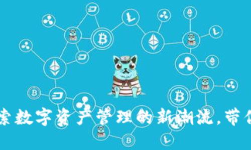 Tokenim钱包贴吧：探索数字资产管理的新潮流，带你走进加密货币的世界