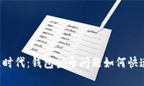 区块链时代：钱包登录问题如何快速解决？