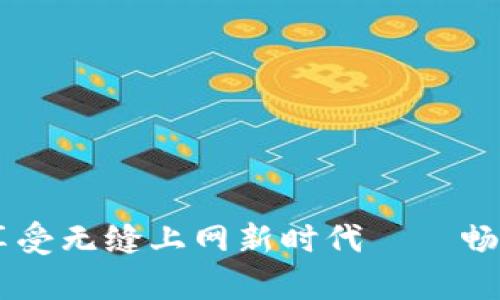 用“Tokenim”宽带，享受无缝上网新时代——畅享数字生活的新选择