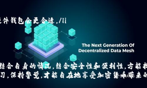 header
加密货币存放在哪种钱包最安全？揭秘：硬件钱包 VS 线上钱包的选择之道
/header
加密货币, 钱包选择, 硬件钱包, 线上钱包/guanjianci

引言：加密货币存储的挑战与机遇
随着区块链技术的普及，加密货币逐渐成为投资和交易的新宠。然而，随着数字资产的扩增，如何存放这些虚拟货币成为了一个亟待解决的问题...这个问题真的是小事吗？当然不是！在这里，我们深入探讨加密货币存放钱包的选择，帮助你在这个复杂的市场中找到安全和便利之间的平衡。

理解钱包的概念：你的数字资产保管箱
当我们提到“钱包”，第一个想到的就是装钱的地方。然而，加密货币钱包实际上并不是储存数字货币的实际存储设施，而是存储你的公钥和私钥的工具。简单来说，它是一个 digital address（数字地址），只不过这个地址是由一串复杂的字母和数字组成的...
每一种钱包都有其独特的特性，有些更注重安全性，有些则强调便利性。一开始，我们需先理解加密货币钱包的两种主要类型：硬件钱包和线上钱包。

硬件钱包：最安全的选择
硬件钱包，就像你家里的保险箱，最安全的地方存放贵重物品。它是一种物理设备，用于离线存储你的密钥，确保没有不法之徒能轻易接触到你的加密资产...
一些知名的硬件钱包品牌如Ledger和Trezor，受到了很多人的推崇。这些钱包通过多层的安全措施，比如 PIN 码保护、恢复种子词和生物识别技术，为用户提供了极高的安全保障。想象一下—你把家里的贵重物品放在一个安全的保管箱里，不必担心被盗或误操作，这就是硬件钱包带给你的安全感。
不过，硬件钱包并非没有缺点。它的实际购买成本和使用流程可能会让一些新手用户退缩...而且如果你不小心丢失了它，且没备份好恢复种子，可能会导致资产永远无法找回，这种风险需要认真对待。

线上钱包：便利与风险并存
相比之下，线上钱包（如交易所钱包和一些手机应用钱包），就像你的普通钱包，使用便利但安全性较低。当你选择使用线上钱包时，你实际上是在把你的资产托付给第三方...
尽管一些交易所和应用钱包采取了一系列安全措施（如双因素认证和加密技术），但历史上也有不少交易所因黑客攻击而损失惨重，这让不少用户心生忌惮。像是吴彦祖的“我在等你,三千世界”的那种忧伤，该信任的还是要信任，但有时候周围的环境告诉你：小心为上...
选择线上钱包的用户，可以享受到更为流畅的交易和便捷的访问，但相对的，你也面临着巨大的安全隐患，比如遭遇盗窃、意外的关停等风险...这让很多人如履薄冰！

选择钱包的关键因素：安全性、方便性与费用
面对众多选择，如何做出明智的决策呢？这里有几个关键因素需要考虑：
ul
listrong安全性/strong：这是最重要的。硬件钱包的安全性无疑更高，而线上钱包则需要仔细筛选已久负盛名的平台。/li
listrong方便性/strong：如果你是一个频繁交易者，或许线上钱包会让你轻松应对市场变化。但如果你只打算长期持有，那么硬件钱包会更合适。/li
listrong费用/strong：硬件钱包购买需要一定费用，而线上钱包可能会涉及交易和提现费用，这些都需纳入考虑范围。/li
/ul

最后的建议：量体裁衣，选择适合自己的钱包
总的来说，选择存储加密货币的钱包没有绝对的标准。每个人的需求和风险承受能力不同，所以在选择之前...深思熟虑，再加上结合自身的情况，结合安全性和便利性，方能找到适合自己的结合点。
不论你是选择硬件钱包还是线上钱包，都要记得始终保持警惕，维护自己的资产安全。毕竟在这个快速发展的领域，只有不断学习，保持警觉，才能自在地享受加密货币带来的红利！