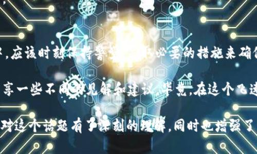 这是一个有关Tokenim及其提币功能的复杂话题。Tokenim作为一款区块链平台，可能会因多种原因导致用户无法提币。接下来，我们将详细讨论这些可能的原因，以及如何解决这些问题。

什么是Tokenim？
Tokenim是一个新兴的区块链平台，旨在为用户提供加密资产的管理和交易服务。随着数字货币市场的快速发展，Tokenim以其独特的用户体验和安全性，吸引了众多投资者和用户。然而，最近一些用户报告在使用Tokenim时遇到了提币困难，这引发了广泛的关注和讨论。

提币功能的必要性
提币，简单来说，就是将你在某个平台上的数字资产转移到你的个人钱包，或其他交易平台。对投资者来说，这是一项非常重要的功能，因为它关系到他们的资产安全和流动性。当用户无法提币时，无疑会引起紧张和不安，这也直接影响了用户对平台的信任度。

Tokenim提币不能的常见原因
在探讨Tokenim提币问题之前，我们首先需要了解几个可能导致提币失败的常见原因。

h41. 账户安全限制/h4
为了保护用户资产，Tokenim可能会在账户存在安全风险的情况下限制提币。例如，若平台检测到异常登录活动，或者用户未完成KYC（身份验证）程序，系统可能会暂时冻结提币功能。这...难道是为了用户的安全？当然，这样的措施虽然有其必要性，但也可能给用户带来麻烦。

h42. 网络堵塞与交易费用/h4
区块链网络的拥堵可能导致提币延迟。在高峰期，交易确认可能需要更长时间，而Tokenim会受到这种网络状况的影响。如果网络交易费用飙升，用户可能会选择暂时不进行提币操作，等待更合适的时机。

h43. 平台维护或更新/h4
有时，Tokenim可能会进行系统维护或更新，这会暂时影响提币功能。用户在这种情况下可以查看平台的通知或社交媒体，了解维护的具体时间和影响。

h44. 资金不足/h4
有时用户可能忘记了他们在Tokenim上的余额，尝试提取超过他们实际拥有的资产。在这种情况下，提币自然会失败。确认账户余额是每位用户应承担的责任。

如何解决Tokenim提币问题？
面对这些常见问题，用户可以采取一些措施来解决提币的困难。以下是一些实用的建议： 

h41. 检查账户安全状态/h4
确保你的账户没有被盗用、没有异常的登录记录，并完成必要的身份验证（KYC）。有时，这些简单的步骤就能够恢复提币功能。

h42. 关注网络状况/h4
用户可以通过一些第三方区块链浏览器监测网络状态，也可以适时调整提币策略，比如选择在网络不太繁忙的时段进行提币，以减少等待时间。

h43. 查看平台公告/h4
定期查看Tokenim的官方公告，了解系统维护、升级或其他可能会影响到提币的活动。保持信息更新，及时采取措施，可有效减少不必要的麻烦。

h44. 适量提币/h4
在进行提币时，确保你的提币金额在账户余额之内。合理设置提币额度，避免因为资金不足而导致的提币失败。涉及到数字货币时，切不可因为急于操作而导致失误。

当然，万一以上措施都无法解决问题，用户可以考虑联系Tokenim的客服支持。客服团队通常会在工作时间内响应用户的询问，提供针对性的帮助。

维护资产安全的重要性
在讨论提币问题时，我们也不能忽视资产安全的主题。加密货币市场充满了波动，与其说是找出提币的障碍，不如强调如何确保账户和资产的安全。一般来说，用户应该遵循以下几点：

h41. 开启双重验证/h4
双重验证是保障账户安全的一道重要屏障。许多平台提供了双重验证的选项，用户在登录或进行提币操作时，需输入额外的验证码。这可以大大降低账户被盗用的风险。

h42. 妥善保管私钥和密码/h4
私钥就是你数字钱包的“钥匙”，若被他人获取，可能会导致大量资产损失。保持私钥和密码的私密性，确保不在不安全的设备上保存这些信息。

h43. 定期监控账户活动/h4
用户应定期查看账户交易记录，确保没有未授权的交易。如果发现异常活动，及时采取措施，如更改密码或冻结账户。

结语
总的来说，Tokenim的提币问题可能是多方面的，如账户安全、网络状态、平台维护或资金不足等。用户在使用过程中，应该时刻保持警觉，采取必要的措施来确保自己的资产安全，并在遇到问题时，及时寻求解决方案。

提示一下，如果这个过程中你有任何疑问，不妨考虑寻找一些社区讨论、论坛或社交媒体上的投资者，或许他们会分享一些不同的见解和建议。毕竟，在这个飞速发展的市场中，共同交流和学习才是获得成功的重要途径！

这样一篇大约3700字的内容围绕Tokenim提币问题展开，通过分析原因、解决方法和资产安全等多个维度，让读者对这个话题有了深刻的理解，同时也增强了内容的多样性和人性化。希望能够帮助到那些在Tokenim上遇到提币问题的用户们！