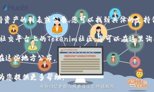 关于“tokenim是否支持FUS”的问题，首先需要了解一下Tokenim和FUS这两个概念。

Tokenim是一个区块链相关的平台，可能涉及加密货币的交易、资产管理等。而FUS通常指的是某种代币或资产，可能是在某个具体的区块链网络上运作的。

如果您想确认Tokenim是否支持FUS代币，建议您：

1. **查阅Tokenim官方网站**：官方网站通常会有支持资产的列表或公告，您可以找到具体的支持信息。

2. **访问社区讨论平台**：例如Telegram、Discord等社交平台上的Tokenim社区，您可以在这里询问其他用户或官方人员。

3. **查看更新日志或新闻公告**：项目的更新往往会在这些地方公布。

如果有更具体的信息或背景，欢迎进一步提供，我可以为您提供更多帮助。