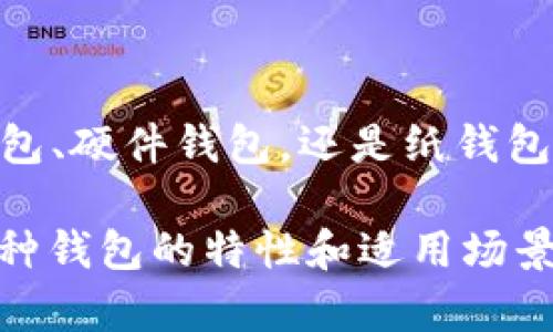 区块链技术的发展带来了多种钱包方式，让用户能够安全地存储、接收和发送加密货币。区块链钱包的种类主要可以分为以下几种方式：

### 1. 软件钱包
软件钱包是通过下载应用程序或者客户端实现区块链资产的管理。这类钱包通常分为以下三类：
ul
    listrong桌面钱包：/strong在个人计算机上运行的软件钱包，提供了较高的安全性，比如Bitcoin Core等。/li
    listrong移动钱包：/strong手机应用程序，方便用户随时随地管理加密货币，如Trust Wallet、Coinomi等。/li
    listrong网页钱包：/strong通过浏览器访问的在线钱包，方便快捷，但相对安全性较低，如Coinbase等。/li
/ul

### 2. 硬件钱包
硬件钱包是一种物理设备，用于存储用户的私钥。它们被设计成离线存储，不易受到黑客攻击，比较安全。例子包括Ledger Nano S、Trezor等。这种钱包...
ul
    listrong安全性高：/strong私钥不暴露在联网环境下。/li
    listrong使用方便：/strong即插即用，适合长期存储和大额资产。/li
/ul

### 3. 纸钱包
纸钱包是一种最简单、安全的方法，可以将你的公钥和私钥打印在一张纸上。虽然看似简单，但如果没有妥善保管，就有丢失的风险...
ul
    listrong优点：/strong完全离线，避免黑客攻击。/li
    listrong缺点：/strong容易因自然因素或人为因素而损坏或遗失。/li
/ul

### 4. 冷钱包和热钱包
根据连接网络的状态，钱包还可以分为冷钱包和热钱包。冷钱包指离线存储资产的钱包，如硬件钱包和纸钱包；热钱包则是联网的钱包，如网页钱包和移动钱包。这种分类的重点在于...
ul
    listrong冷钱包：/strong高安全性，适合长期存储。/li
    listrong热钱包：/strong方便快捷，适合频繁交易。/li
/ul

### 5. 多签名钱包
多签名钱包是一种增强安全性的创新方式，要求两个或多个密钥来授权一种交易。这意味着，即使一个密钥被攻击，资产仍然安全。这种钱包有助于防止单点故障...
ul
    listrong适合：/strong团队、公司或高额资产个人。/li
    listrong示例：/strongGnosis Safe等。/li
/ul

### 总结
选择合适的区块链钱包方式，关键在于个人的需求和资产管理的目标。无论是软件钱包、硬件钱包，还是纸钱包和多签名钱包，都在不同的场景下拥有独特的优势。希望通过以上的信息...

区块链世界的魅力在于...无论你是刚刚入门的新手，还是经验丰富的老玩家，了解各种钱包的特性和适用场景都是至关重要的。这不仅关乎资产的保值增值，更关乎每一个人的安全感与获得感...