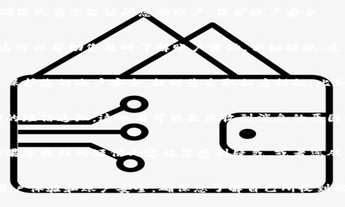 收到Tokenim的短信通常是与您的账户活动相关的通知。这种短信可能会在以下情况下发送给您：

1. 注册或登录验证
如果您在Tokenim上创建了账户或尝试登录，他们可能会向您的手机发送确认码。这是为了确保只有您能访问您的账户，保护账户安全。

2. 交易提醒
如果您在Tokenim上进行交易或者进行资产转移，平台可能会发送短信通知您交易的状态。这可以帮助您及时了解账户变动，例如提现、充值等情况。

3. 安全警报
如有任何可疑活动，例如尝试从新的设备登录，Tokenim可能会向您发送警报短信。这是为了保护您的账户安全，提醒您采取相应措施，比如更改密码。

4. 营销促销信息
有时候，Tokenim可能会发送关于新功能、促销活动或者相关新闻的短信。如果您订阅了他们的短信通知，这也有可能是您收到消息的原因之一。

如何处理这些短信
如果您认为这些短信是正常的或者是您预期的通知，那么您可以安心使用Tokenim。然而，如果您收到的短信内容让您感到疑惑，或者您从未注册过Tokenim，最好是直接联系他们的客服进行确认，以确保不会受到欺诈或安全威胁。

总结
无论是用于验证、交易提醒、安全警报、还是市场活动的消息，Tokenim的短信服务旨在提高用户体验和账户安全。确保您了解自己所收到的每条短信内容，并妥善处理任何可疑的信息，保护好您的资产和隐私。