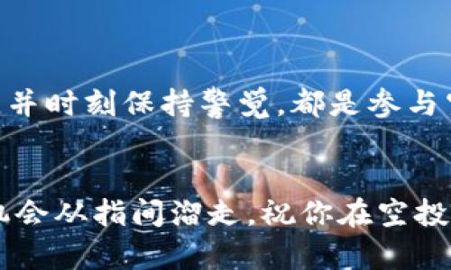 空投（Airdrop）是加密货币领域一个常见的营销手段，通常是在项目启动或特定阶段向持币者免费分发代币的活动。对于想要获得Tokenim空投的用户，可以遵循以下步骤：

1. 了解Tokenim项目

在参与任何空投之前，首先要了解Tokenim的背景、愿景和团队。Tokenim的白皮书、官方网站和社交媒体是获取相关信息的重要渠道。研究项目的市场定位、技术可行性以及潜在的投资回报，可以帮助你判断这个空投是否值得参与。


2. 注册钱包

要接收空投，你需要一个兼容的加密货币钱包。Tokenim可能会使用以太坊区块链或其他支持的智能合约平台，因此使用MetaMask、Trust Wallet等钱包，在设置时选择合适的网络并保存好助记词与私钥。


3. 关注社交媒体与社区

很多空投活动会在Twitter、Telegram、Discord等平台上发布。搜索Tokenim的官方账号，并及时关注其动态。参与社区讨论，和其他用户交流，了解最新的空投消息和参与方法，这通常是获取空投的关键步骤...会有人分享一些技巧与经验。


4. 持有特定代币

部分空投可能会要求用户持有特定的代币，一些项目会在空投前设置“快照”，在快照时持有项目代币的用户会获得空投。请确保在空投开始前，有足够的时间持有这些代币，否则，你可能会错过机会。


5. 完成必要任务

许多空投活动会要求用户完成特定的任务，例如转发推文、关注相关账号或填写问卷等。这些任务通常是为了提高项目的曝光度。认真按照要求完成这些任务，确保自己符合空投资格。


6. 保持警觉，防范诈骗

在空投活动中，高收入伴随着高风险，骗子也会盯上这一机会。绝不要向任何人提供您的私钥或助记词。确保参与的活动是合法和官方的，不要轻易相信一些“快速赚钱”的评论或链接，这可能是诈骗。


7. 查看空投结果

在完成所有步骤后，关注Tokenim官方的公告，确认空投的结果。不同项目的空投发放时间不一，有些是在指定时间后立即发放，而有些则可能需要几天或几周的处理时间...保持耐心。在收到空投代币后，及时查看您的钱包，确认代币到账。


8. 持有还是交易？

获得空投后，你需要决定是继续持有这些代币，还是立即交易。考虑市场需求、项目发展以及个人投资策略，有时候短期交易会带来利润，而长期持有则可能带来更高的回报。无论选择哪种方式，请理性分析，做出明智的决定。


总结

获取Tokenim空投并非一蹴而就的事情，需要用户的耐心与细致。了解项目、关注社交媒体、完成必要的任务，并时刻保持警觉，都是参与空投的重要步骤。记住，加密世界充满变数，时刻保持对市场动态的关注，才能在激烈的竞争中立于不败之地。


通过这篇介绍，希望能够为想要参与Tokenim空投的用户提供实用的信息和指导。每一步都至关重要，别让机会从指间溜走。祝你在空投过程中取得丰收！