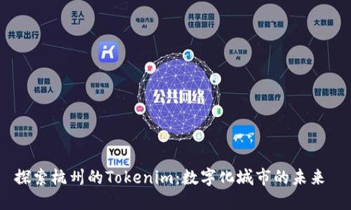 探索杭州的Tokenim：数字化城市的未来 