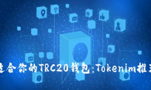 如何选择最适合你的TRC20钱包：Tokenim推荐与市场指南