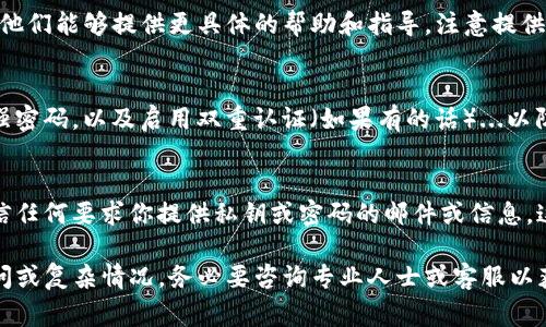 找回Tokenim钱包的过程通常包括一些标准步骤，但请注意，具体步骤可能因钱包的不同而有所不同。以下是一些通用的方法和指导：

1. 访问官方支持网站
首先，确保你访问的是Tokenim的官方网站或其官方支持页面。在这里，你通常可以找到有关钱包恢复的相关信息以及联系方式。

2. 检查备份恢复功能
如果你在首次设置Tokenim钱包时有备份助记词（恢复短语）或私钥，请首先尝试使用这些信息进行恢复。大多数钱包都提供输入助记词的选项，可以帮助你找回钱包中的资产。

3. 使用助记词恢复钱包
如果你有助记词，打开钱包应用，选择“恢复钱包”或类似的选项...然后输入你的助记词。确保在安全的环境中进行此操作，避免任何第三方窥探。

4. 尝试用私钥恢复
如果你记得钱包的私钥，可以尝试使用它来恢复钱包。类似于助记词，选择“导入钱包”或“使用私钥恢复”选项，然后输入私钥。

5. 确认网络连接
确保你的设备有良好的网络连接。有时，钱包无法同步或者加载可能是由于网络问题，而不是钱包真的丢失。

6. 联系客服支持
如果以上方法都无法找回你的钱包，建议联系Tokenim的客服支持。他们能够提供更具体的帮助和指导。注意提供必要的信息，但不要泄露敏感的隐私信息。

7. 预防措施
找回钱包后，务必要采取额外预防措施，例如定期备份助记词，使用强密码，以及启用双重认证（如果有的话）...以防将来再次丢失访问权。

8. 警惕网络诈骗
在找回钱包的过程中，要保持警惕，避免泄露个人敏感信息。不要相信任何要求你提供私钥或密码的邮件或信息，这很可能是网络诈骗。因此，确保与官方或信誉良好的渠道保持沟通。

找回Tokenim钱包可能需要一些耐心和细致的操作。如果有任何疑问或复杂情况，务必要咨询专业人士或客服以获得最佳的解决方案。